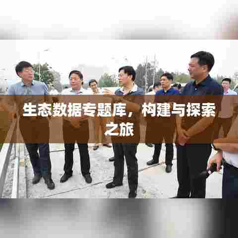 生态数据专题库,构建与探索之旅