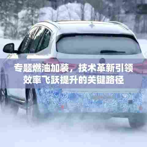 专题燃油加装,技术革新引领效率飞跃提升的关键路径
