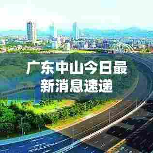 广东中山今日最新消息速递
