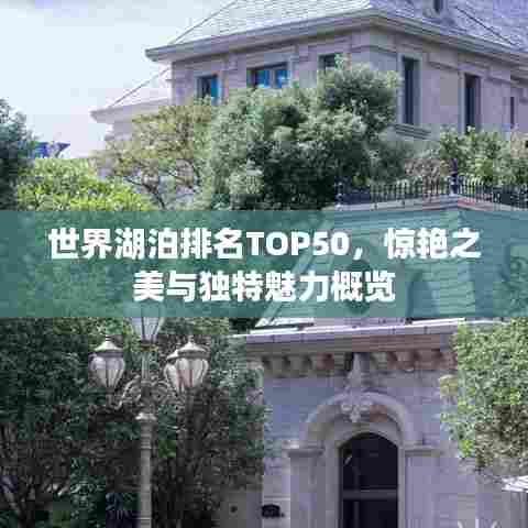 世界湖泊排名TOP50，惊艳之美与独特魅力概览