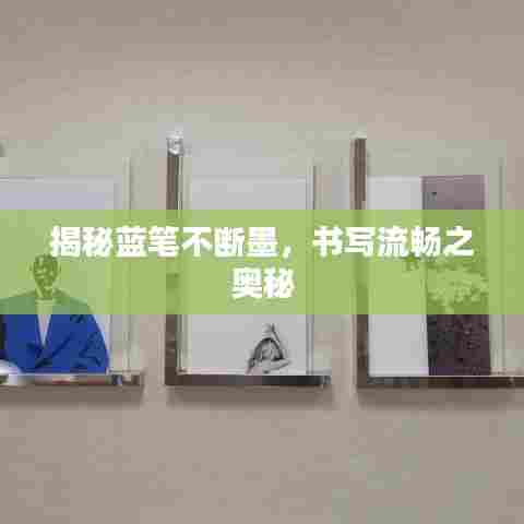 揭秘蓝笔不断墨，书写流畅之奥秘
