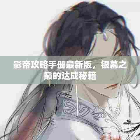 影帝攻略手册最新版，银幕之巅的达成秘籍