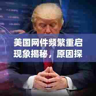 美国网件频繁重启现象揭秘,原因探究与解决方案探讨