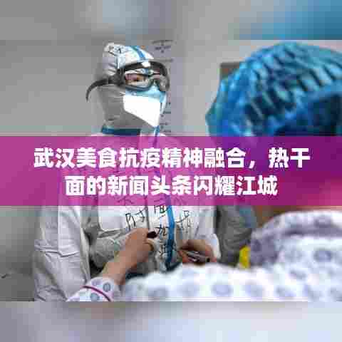 武汉美食抗疫精神融合,热干面的新闻头条闪耀江城