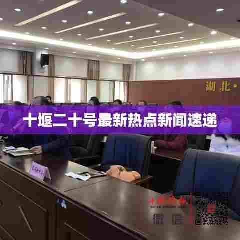 十堰二十号最新热点新闻速递