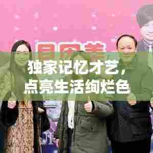独家记忆才艺,点亮生活绚烂色彩的魔法之道