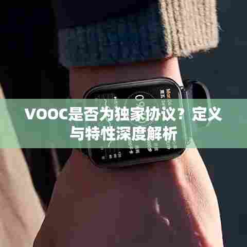 VOOC是否为独家协议?定义与特性深度解析