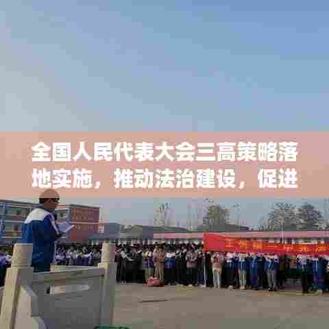 全国人民代表大会三高策略落地实施,推动法治建设,促进高质量发展