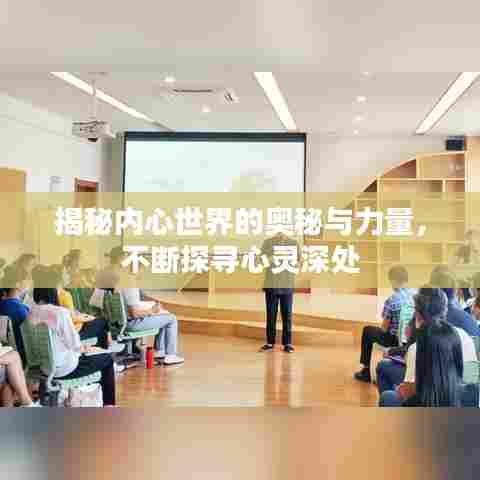 揭秘内心世界的奥秘与力量,不断探寻心灵深处