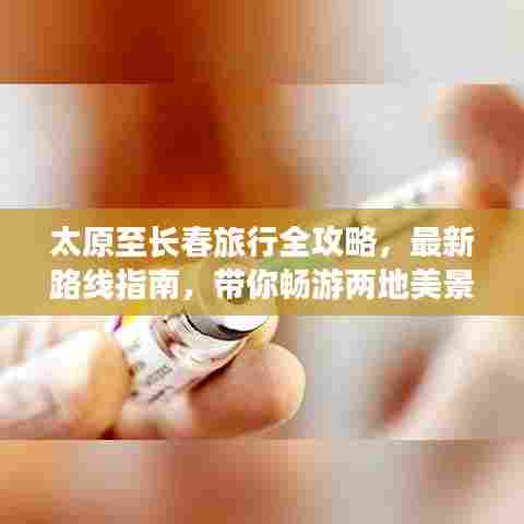 太原至长春旅行全攻略,最新路线指南,带你畅游两地美景!