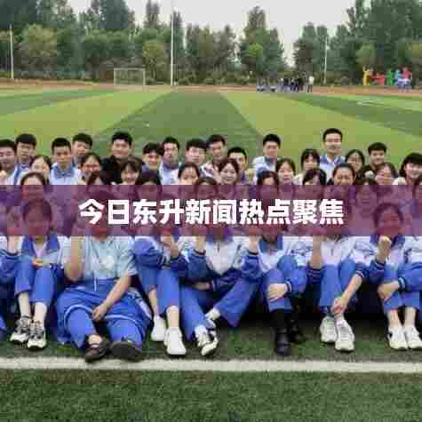 今日东升新闻热点聚焦