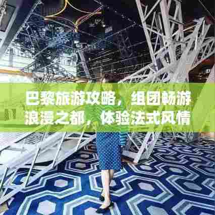 巴黎旅游攻略,组团畅游浪漫之都,体验法式风情无限!