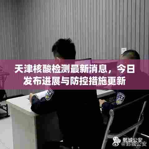 天津核酸检测最新消息,今日发布进展与防控措施更新