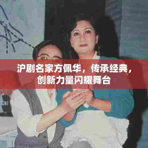 沪剧名家方佩华，传承经典，创新力量闪耀舞台