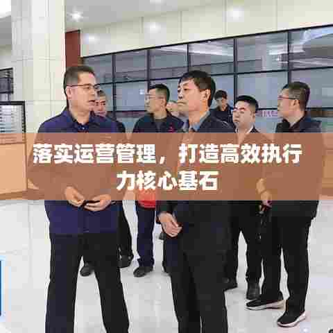 落实运营管理，打造高效执行力核心基石