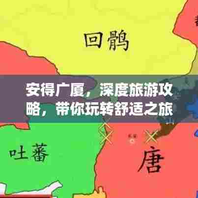 安得广厦，深度旅游攻略，带你玩转舒适之旅！