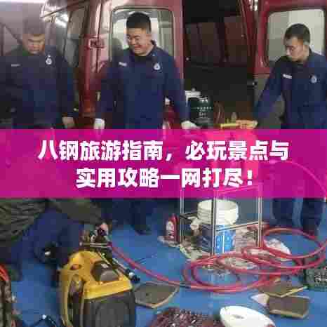 八钢旅游指南,必玩景点与实用攻略一网打尽!