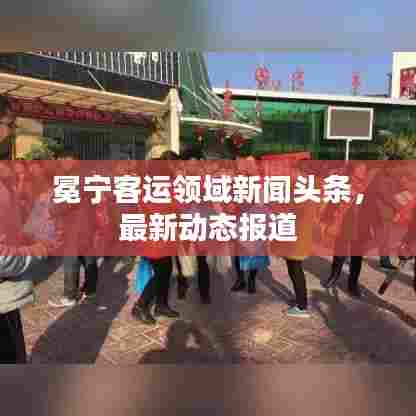 冕宁客运领域新闻头条，最新动态报道