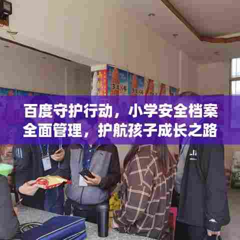百度守护行动，小学安全档案全面管理，护航孩子成长之路