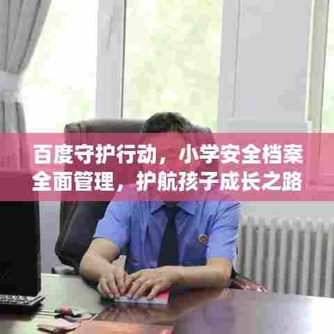 百度守护行动,小学安全档案全面管理,护航孩子成长之路