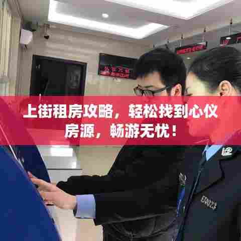 上街租房攻略，轻松找到心仪房源，畅游无忧！