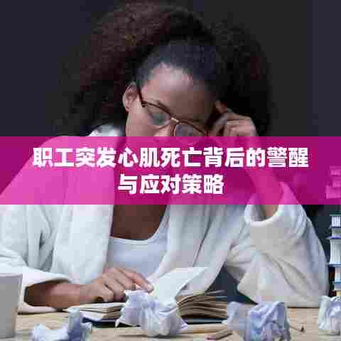 职工突发心肌死亡背后的警醒与应对策略