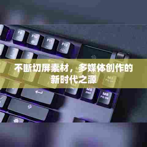 不断切屏素材，多媒体创作的新时代之源