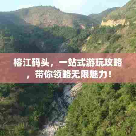 榕江码头，一站式游玩攻略，带你领略无限魅力！