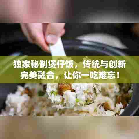独家秘制煲仔饭，传统与创新完美融合，让你一吃难忘！