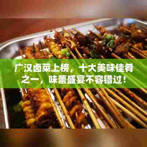 广汉卤菜上榜，十大美味佳肴之一，味蕾盛宴不容错过！