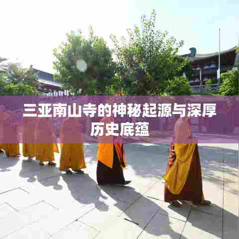 三亚南山寺的神秘起源与深厚历史底蕴