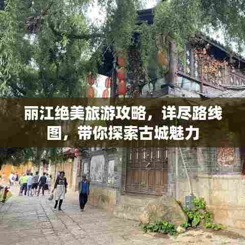 丽江绝美旅游攻略，详尽路线图，带你探索古城魅力