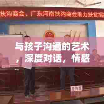 与孩子沟通的艺术,深度对话,情感连结的重要性