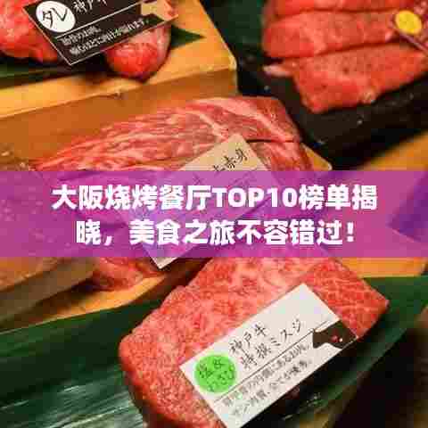 大阪烧烤餐厅TOP10榜单揭晓,美食之旅不容错过!