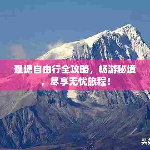理塘自由行全攻略，畅游秘境，尽享无忧旅程！