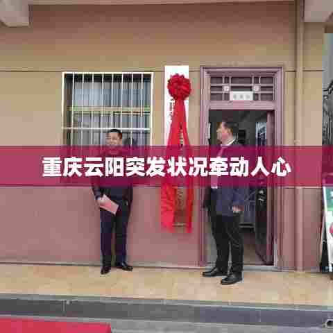 重庆云阳突发状况牵动人心