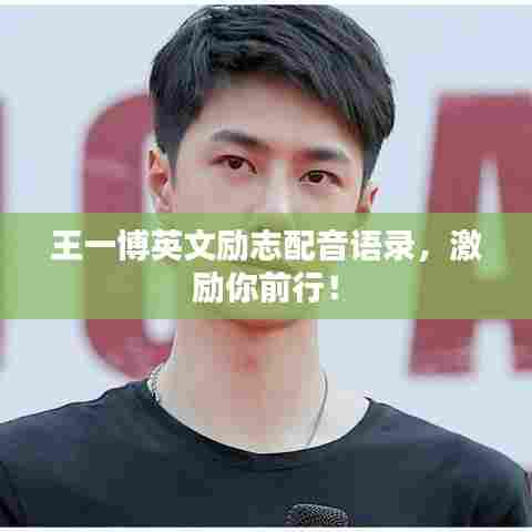 王一博英文励志配音语录,激励你前行!