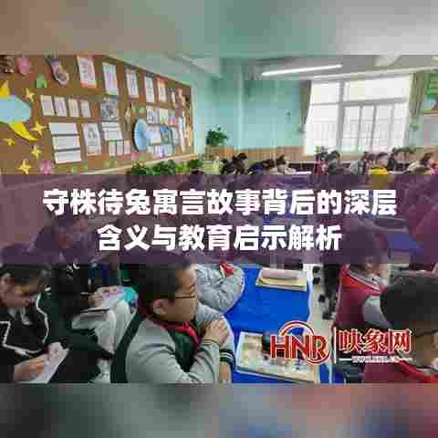 守株待兔寓言故事背后的深层含义与教育启示解析