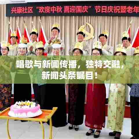 唱歌与新闻传播，独特交融，新闻头条瞩目！