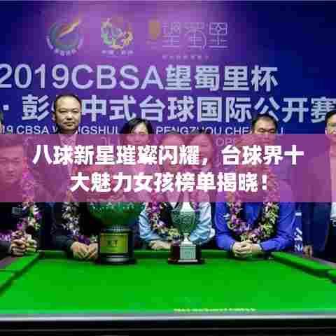 八球新星璀璨闪耀，台球界十大魅力女孩榜单揭晓！