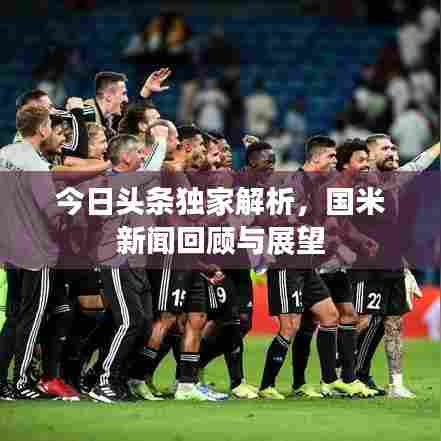 今日头条独家解析，国米新闻回顾与展望