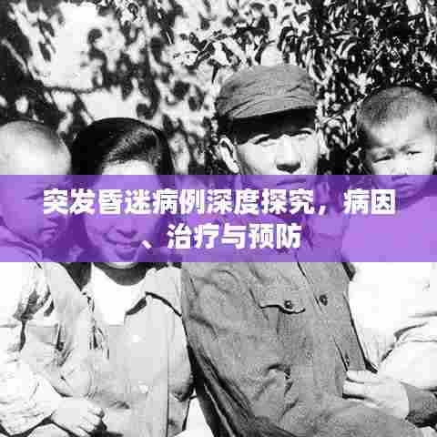 突发昏迷病例深度探究，病因、治疗与预防