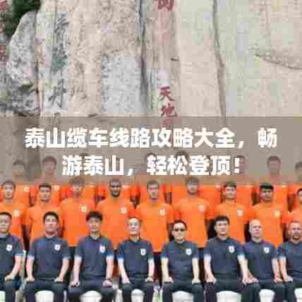 泰山缆车线路攻略大全,畅游泰山,轻松登顶!