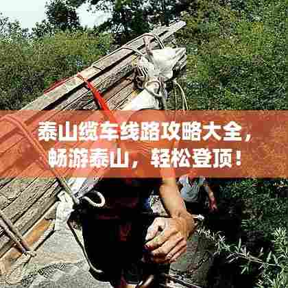 泰山缆车线路攻略大全,畅游泰山,轻松登顶!