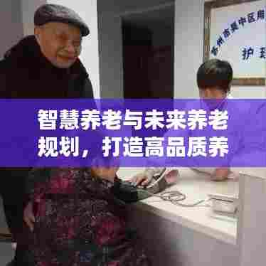 智慧养老与未来养老规划,打造高品质养老生活专题分享