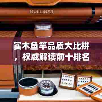 实木鱼竿品质大比拼，权威解读前十排名！