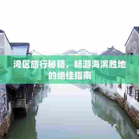 湾区旅行秘籍,畅游海滨胜地的绝佳指南