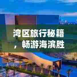 湾区旅行秘籍,畅游海滨胜地的绝佳指南