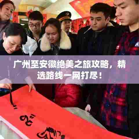 广州至安徽绝美之旅攻略，精选路线一网打尽！