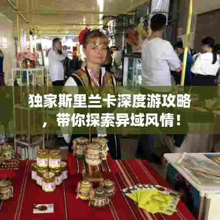 独家斯里兰卡深度游攻略,带你探索异域风情!